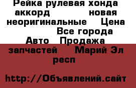 Рейка рулевая хонда аккорд 2003-2007 новая неоригинальные. › Цена ­ 15 000 - Все города Авто » Продажа запчастей   . Марий Эл респ.